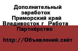 Дополнительный заработок - Приморский край, Владивосток г. Работа » Партнёрство   